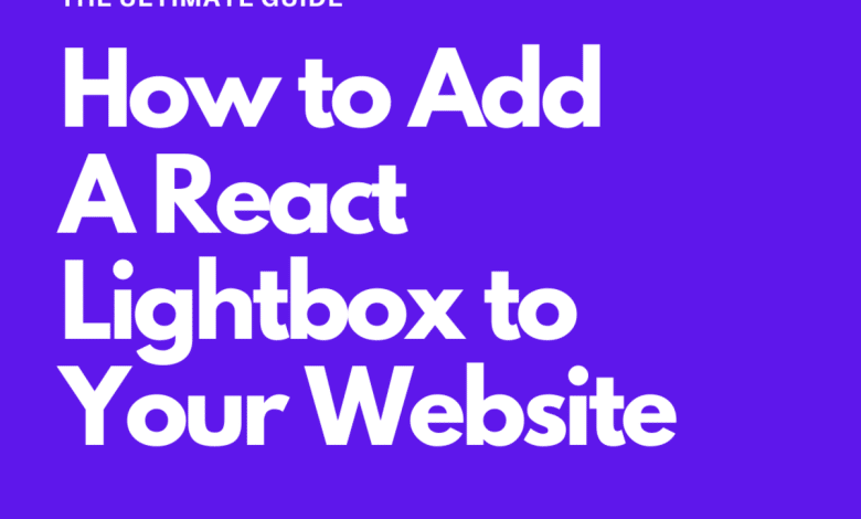 Comment ajouter une lightbox React à votre site Web : le guide ultime