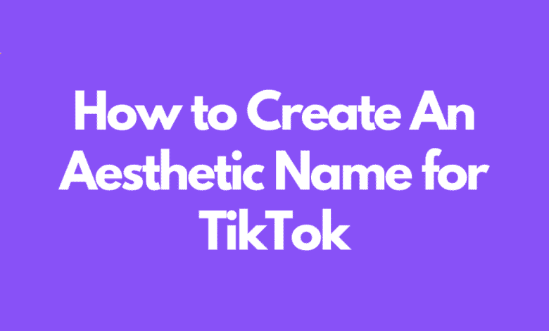 Comment créer des noms esthétiques pour TikTok : le guide ultime