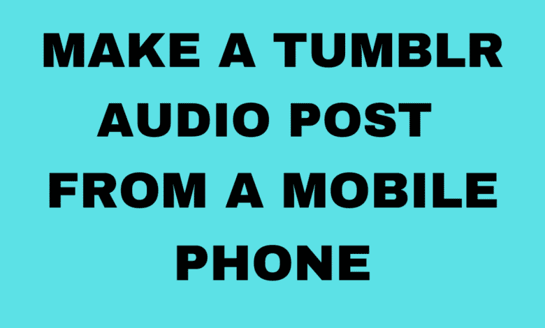 Comment créer une publication audio Tumblr à partir d'un téléphone mobile