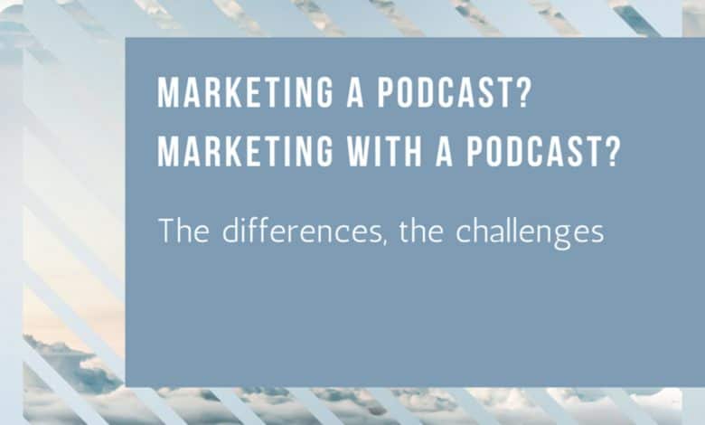 Marketing d'un podcast et marketing avec les podcasts : les défis des deux