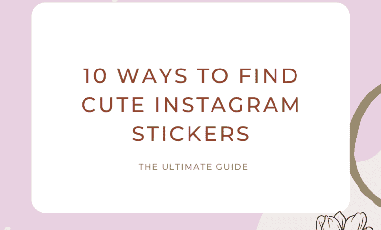 10 façons de trouver de jolis autocollants Instagram : la liste ultime
