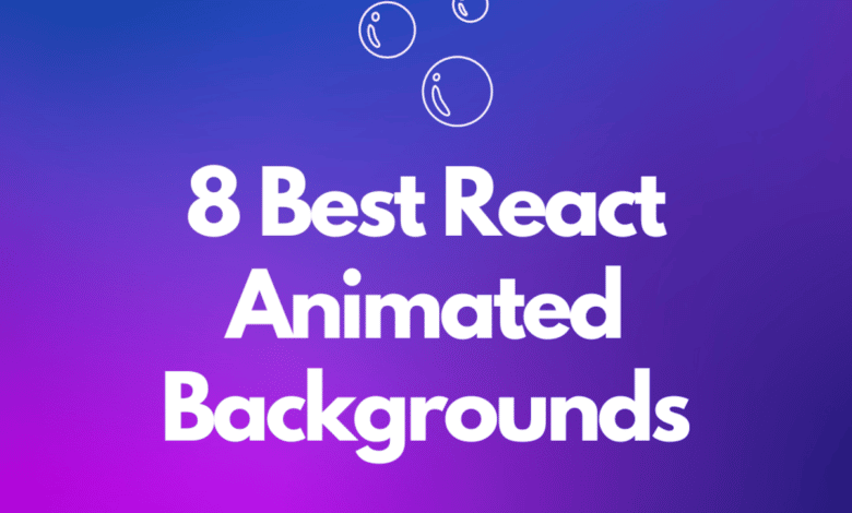 8 meilleurs arrière-plans animés React à vérifier: la liste ultime